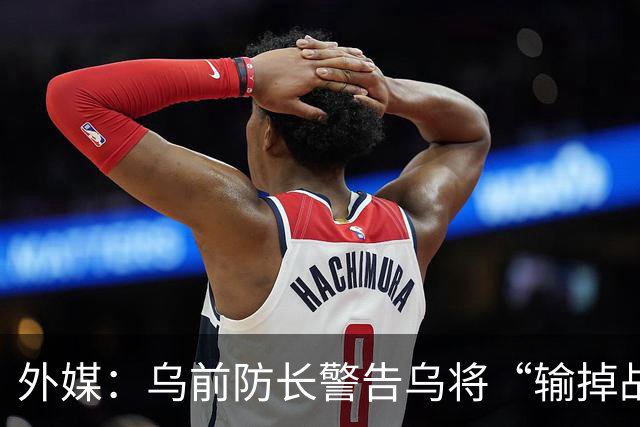 外媒：乌前防长警告乌将“输掉战争”