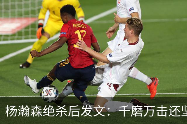 杨瀚森绝杀后发文：千磨万击还坚劲，任尔东西南北风