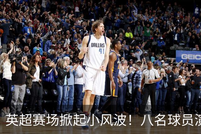 英超赛场掀起小风波！八名球员演绎“超级摔跤